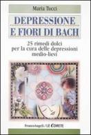Depressione e fiori di Bach. 25 rimedi dolci per la cura delle depressioni medio-lievi di Maria Tucci edito da Franco Angeli