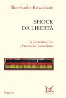 Shock da libertà. La Germania, l'Est e l'ascesa dell'estremismo di Ilko-Sascha Kowalczuk edito da Donzelli