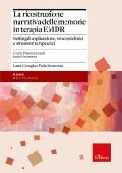 La ricostruzione narrativa delle memorie in terapia EMDR. Setting di applicazione, processi clinici e strumenti terapeutici di Laura Corvaglia, Paola Serravezza edito da Erickson