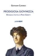 Prodigiosa giovinezza. Biografia politica di Piero Gobetti di Giovanni Capurso edito da Progedit