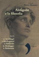 Antigone e la filosofia. Hegel, Holderlin, Kierkegaard, Heidegger, Bultrmann edito da Donzelli
