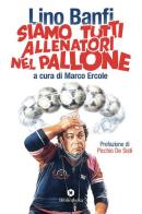 Siamo tutti allenatori nel pallone di Lino Banfi edito da Bibliotheka Edizioni