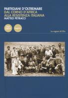 Partigiani d'oltremare. Dal Corno d'Africa alla Resistenza italiana di Matteo Petracci edito da Pacini Editore