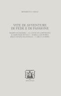 Vite di avventure di fede e di passione. Filippo di Fiandra, Il Conte di Campobasso, Il Marchese di Vico, Isabella di Morra, Diego Duque de Estrada, Carlo Lauberg di Benedetto Croce edito da Bibliopolis