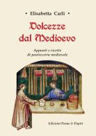 Dolcezze dal Medioevo. Appunti e ricette di pasticceria medievale di Elisabetta Carli edito da Penne & Papiri