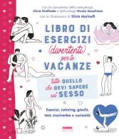 Tutto quello che devi sapere sul sesso. Libro di esercizi (divertenti) per le vacanze di Silvia Gioffreda, Nicola Macchione edito da Fabbri