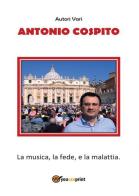 Antonio Cospito. La musica, la fede, e la malattia edito da Youcanprint