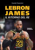 LeBron James. Il ritorno del re di Davide Piasentini edito da Kenness Publishing