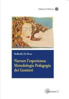 Narrare l'esperienza: metodologia pedagogia dei genitori di Raffaella De Rosa edito da Edizioni del Rosone