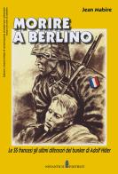 Morire a Berlino. Le SS francesi gli ultimi difensori del bunker di Adolf Hitler di Jean Mabire edito da NovAntico