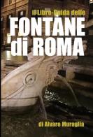 Libro guida delle fontane di Roma di Alvaro Muraglia edito da Autopubblicato