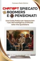 ChatGPT spiegato ai boomers e ai pensionati. Una guida pratica per approcciare l'uso dell'Intelligenza Artificiale nella vita quotidiana di Francesco Paolo D'Amico edito da StreetLib
