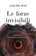 Le forze invisibili. Il sottosuolo tra energia, rischi e futuro di Luca Dal Zilio edito da Mondadori
