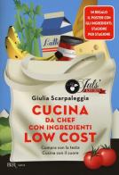 Cucina da chef con ingredienti low cost. Compra con la testa. Cucina con il cuore. Con poster di Giulia Scarpaleggia edito da Rizzoli