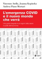 L'emergenza Covid e il nuovo mondo che verrà. Una guida integrata tra le ragioni della salute e quelle dell'economia di Vincenzo Atella, Joanna Kopinska, Andrea Piano Mortari edito da EGEA