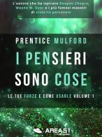 I pensieri sono cose. Le tue forze e come usarle vol.1 di Prentice Mulford edito da Area 51 Publishing