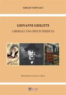 Giovanni Giolitti. Liberale una specie perduta di Sergio Turtulici edito da LAReditore