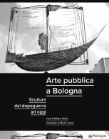 Arte pubblica a Bologna. Sculture dal dopoguerra ad oggi. Ediz. illustrata di Milena Naldi edito da Edizioni Pendragon