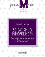 30 giorni di mindfulness. Esercizi per vivere con serenità e consapevolezza di Davide Viola edito da Franco Angeli
