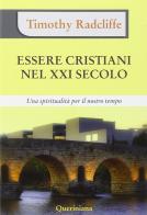 Essere cristiani nel XXI secolo. Una spiritualità per il nostro tempo di Timothy Radcliffe edito da Queriniana