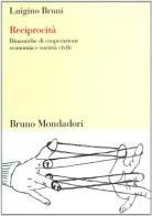 Reciprocità. Dinamiche di cooperazione, economia e società civile di Luigino Bruni edito da Mondadori Bruno