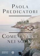 Come la luce nei sogni di Paola Predicatori edito da Bompiani