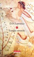 Luoghi etruschi di D. H. Lawrence edito da Neri Pozza