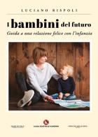 I bambini del futuro. Guida a una relazione felice con l'infanzia di Luciano Rispoli edito da Kimerik