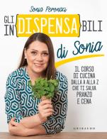 Gli in(dispensa)bili di Sonia. Il corso di cucina dalla A alla Z che ti salva pranzo e cena di Sonia Peronaci edito da Gribaudo