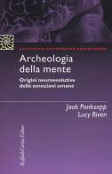 Archeologia della mente. Origini neuroevolutive delle emozioni umane di Jaak Panksepp, Lucy Biven edito da Raffaello Cortina Editore