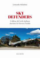 Sky Defenders. A difesa del cielo italiano durante la guerra fredda di Leonardo Malatesta edito da Macchione Editore