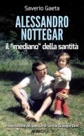 Alessandro Nottegar. Il mediano della santità di Saverio Gaeta edito da SugarCo