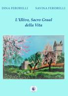 L' ulivo, Sacro Graal della vita di Dina Ferorelli, Savina Ferorelli edito da Wip Edizioni