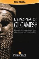 L' epopea di Gilgamesh. Le gesta del leggendario eroe alla ricerca dell'immortalità di Mario Pincherle edito da Melchisedek