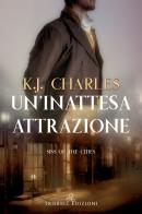 Un' inattesa attrazione. Sins of the cities di K. J. Charles edito da Triskell Edizioni