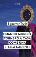 Quando morirò, tornerò a casa come una stella cadente di Sojourner Truth edito da Wudz Edizioni