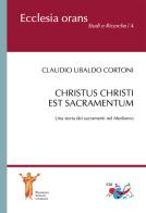 Christus Christi est sacramentum. Una storia dei sacramenti nel Medioevo di Claudio Ubaldo Cortoni edito da Editrice Domenicana Italiana