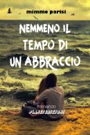 Nemmeno il tempo di un abbraccio di Mimmo Parisi edito da Youcanprint