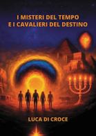 I misteri del tempo e i cavalieri del destino di Luca Di Croce edito da Passione Scrittore selfpublishing