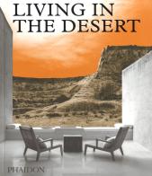 Living in the desert. Ediz. illustrata edito da Phaidon