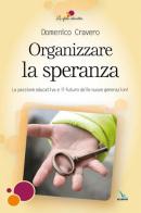 Organizzare la speranza. La passione educativa e il futuro delle nuove generazioni di Domenico Cravero edito da Editrice Elledici