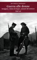 Guerra alle donne. Partigiane, vittime di stupro, «amanti del nemico» 1940-45 di Michela Ponzani edito da Einaudi