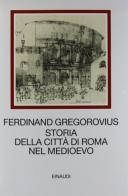 Storia della città di Roma nel Medioevo di Ferdinand Gregorovius edito da Einaudi