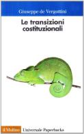 Le transizioni costituzionali. Sviluppi e crisi del costituzionalismo alla fine del XX secolo di Giuseppe De Vergottini edito da Il Mulino