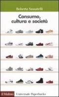 Consumo, cultura e società di Roberta Sassatelli edito da Il Mulino