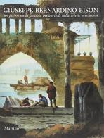 Bernardino Bison a Gorizia. Un pittore dalla fantasia inesauribile nella Trieste neoclassica vol.620 edito da Marsilio