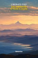 Dal paradiso si vede il mare di Liberato Tiso edito da Historica Edizioni