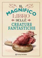 Il magnifico libro delle creature fantastiche di Weldon Owen edito da Touring