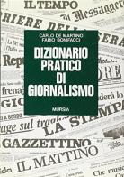 Dizionario pratico di giornalismo di Carlo De Martino, Fabio Bonifacci edito da Ugo Mursia Editore