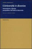 L' università in divenire. Innovazione, riforme, prospettive nell'ultimo decennio di Andrea Lombardinilo edito da Rubbettino